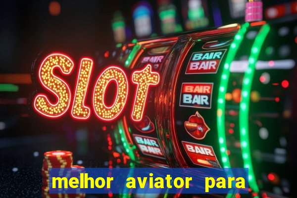 melhor aviator para ganhar dinheiro